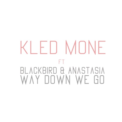 Kled Mone Ft. BlackBird & Anastasia - Way Down We Go