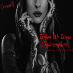 When We Were Chainsmokers (something just like this remix)
