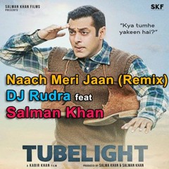 Naach Meri Jaan (Official Remix) DJ Rudra (Tubelight)ft Salman Khan & SRK 2017