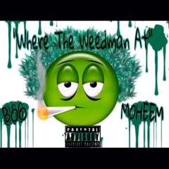 Where The Weedman At ft. Moheem & Big Shawn