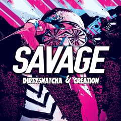DirtySnatcha & Creation - Savage