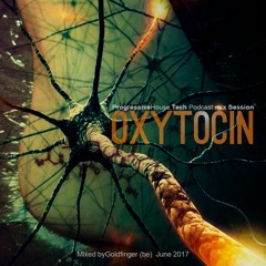 OXYTOCIN 2 // PROGRESSIVE HOUSE TECH //PODCAST JUNE 2017