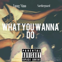 Yung Nino x Saetheguard - What U Wanna Do
