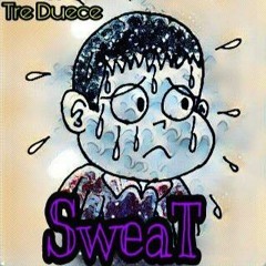 Sweat ft Tre Duece