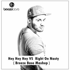 Hey Hey Hey VS  Right On Nasty ( Breeze Base Mashup )[ FREE DOWNLOAD ]