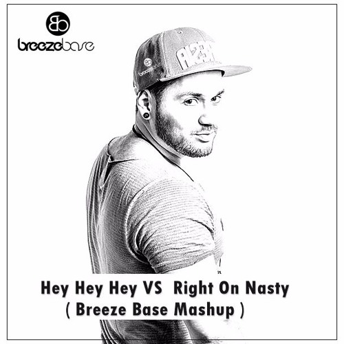 Hey Hey Hey VS  Right On Nasty ( Breeze Base Mashup )[ FREE DOWNLOAD ]