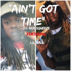 J.C aka SqueeZe x LIL MALL (AINT GOT TIME) "OFFICIAL"