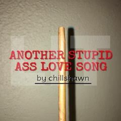 ANOTHER STUPID ASS LOVE SONG (Y U Make It Hurt Like This)