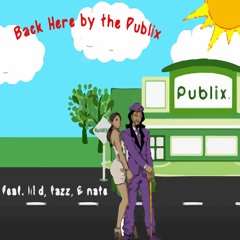 Back Here By The Publix feat. Lil D, Tazz, & Nate