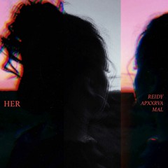 her (reidy x APXXRVA ft. mal)