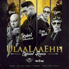 UlaaLaaEhh (Official Remix) - Alexio Ft. Rubiel,Baby Rasta y Lyan