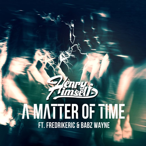 Henry Himself - A Matter Of Time (feat. Babz Wayne & FredrikEric) [Stream on Spotify]