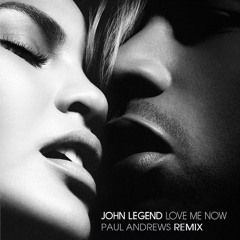 John Legend - Love Me Now (Paul Andrews Remix)