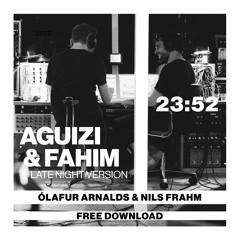 Ólafur Arnalds & Nils Frahm - 23:52 [Aguizi & Fahim Late Night Version] FREE DOWNLOAD