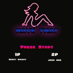 Have That - Harry Wright x Jose Mud