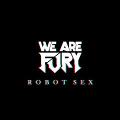 WE ARE FURY - Robot Sex