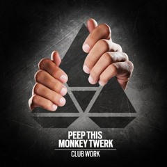 Peep This and Monkey Twerk - Club Work