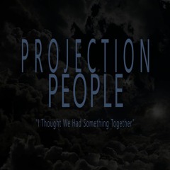 The Projection People - "I Thought We Had Something Together"