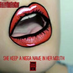 She Keep A Nigga Name In Her Mouth