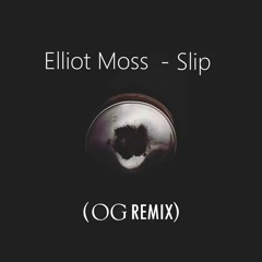 Elliot Moss - Slip (OG Remix)