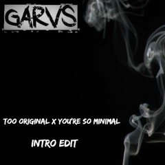 Too Original X Oh So You're Minimal (Garvs Intro edit)[FREE DL]