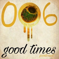 006 GOOD TIMES PODCAST