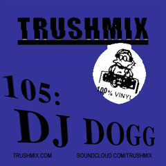 Trushmix 105: DJ DOGG