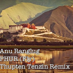 Phur (FLY)- Anu Ranglug (Thupten Tenzin Remix)