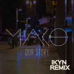 Mako - Our Story (Ikyn Remix)