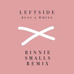Leftside x Buss A Whine (Binnie Smalls Remix)