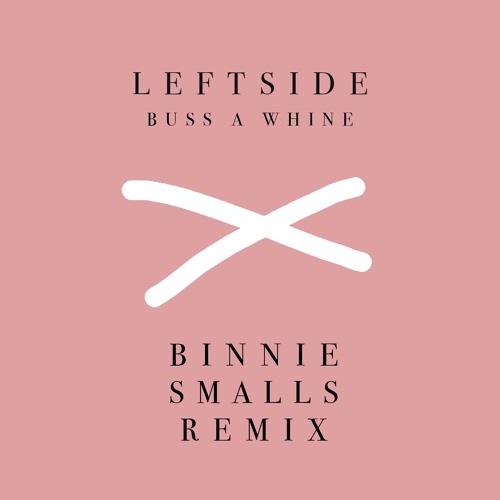 Leftside x Buss A Whine (Binnie Smalls Remix)