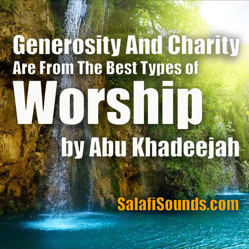 Generosity And Charity Are From The Best Types Of Worship By Abu Khadeejah