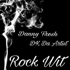 "Rock Wit" Danny Fre$h X Dk Da Artist