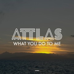 ATTLAS - What You Do To Me