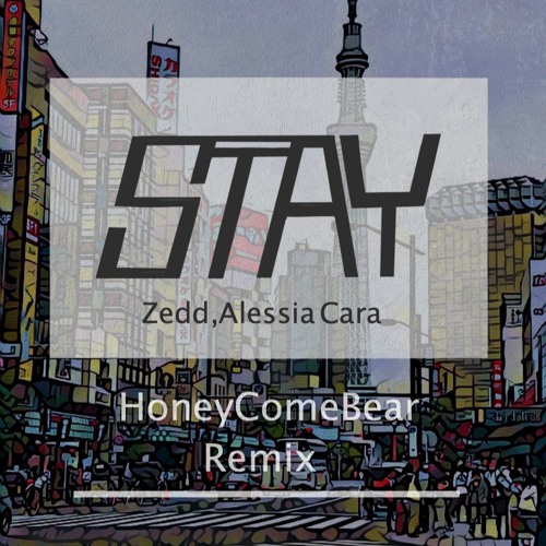 Zedd & Alessia Cara - Stay (HoneyComeBear Remix)
