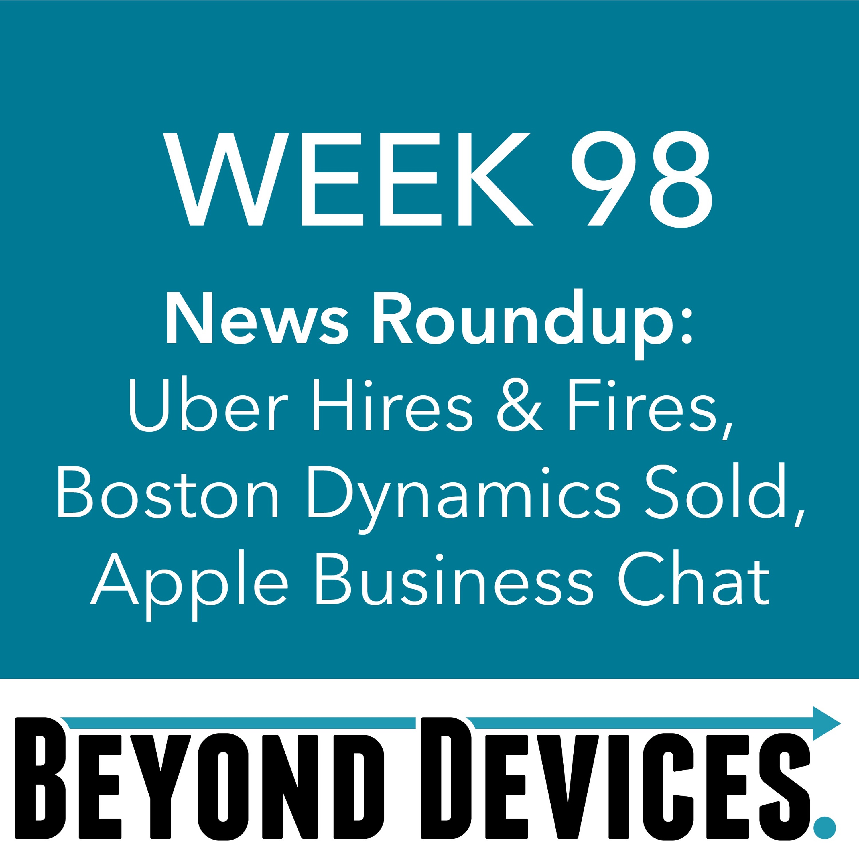 Week 98 – NR – Uber Hires And Fires, Boston Dynamics Sale, Apple Business Chat & episode artwork