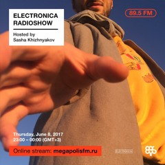 Electronica Radioshow @ Megapolis 89.5 FM – 08.06.2017  w/ Sasha Khizhnyakov