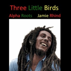 Three Little Birds - with Alpha Roots