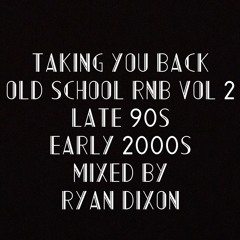 "TAKING YOU BACK" Old School RnB Vol 2 (late 90s & early 2000s) Mixed Ryan Dixon