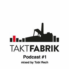 Taktfabrik Podcast #1 mixed by Tobi Rech