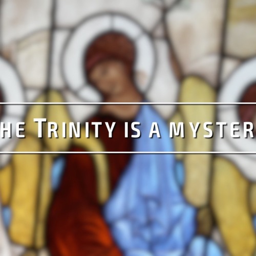 The Trinity is a mystery