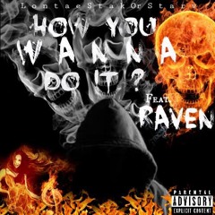 How You Wanna Do It  - Lontae Stak’OrStarv Feat. Raven