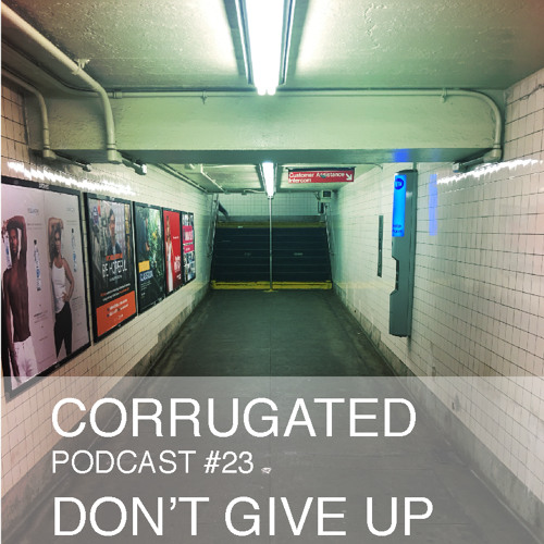 Corrugated PODCAST No.23 // Don't Give Up