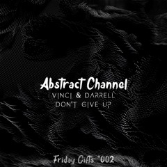 Vinci & Darrell - Don't Give Up (Original Mix) [Abstract Friday Gifts #002]