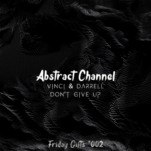 Vinci & Darrell - Don't Give Up (Original Mix) [Abstract Friday Gifts #002]