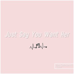 Just Say You Want Her - Zara Grace (ft. Luchi)