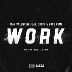 Max Valentine - Work(Feat. Dutch & Yung Fume) [Prod by Michelin Shin]