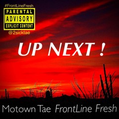 Frontline Fresh x Motown Tae x Up Next