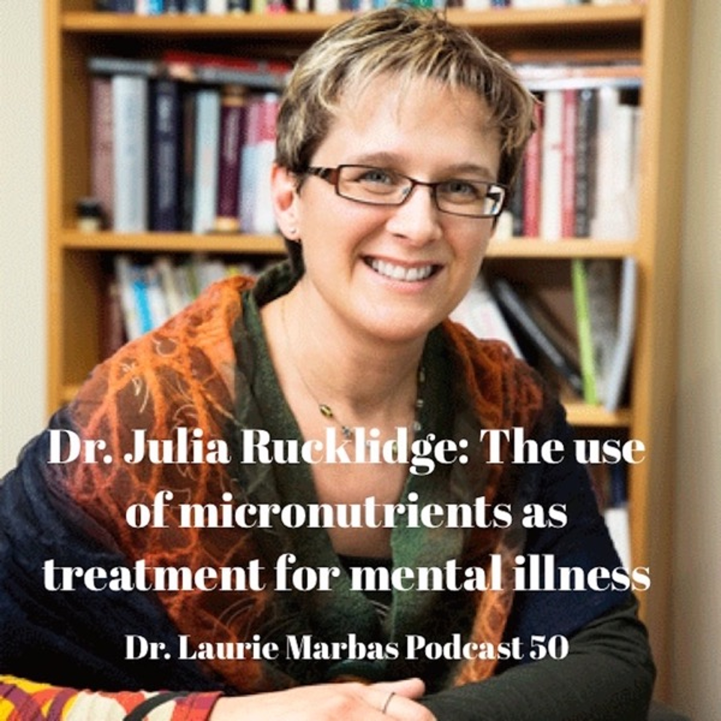 Dr. Julia Rucklidge: Using Micronutrients to Treat Mental Illness