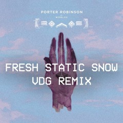 Porter Robinson - Fresh Static Snow (VDG Remix)(PR LIVE EDIT)